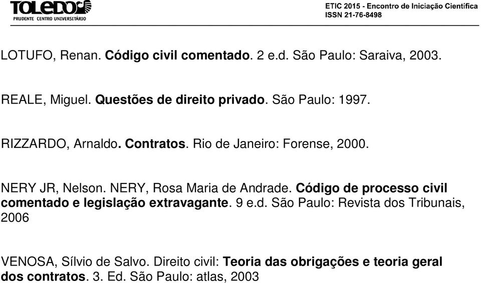 NERY, Rosa Maria de Andrade. Código de processo civil comentado e legislação extravagante. 9 e.d. São Paulo: Revista dos Tribunais, 2006 VENOSA, Sílvio de Salvo.