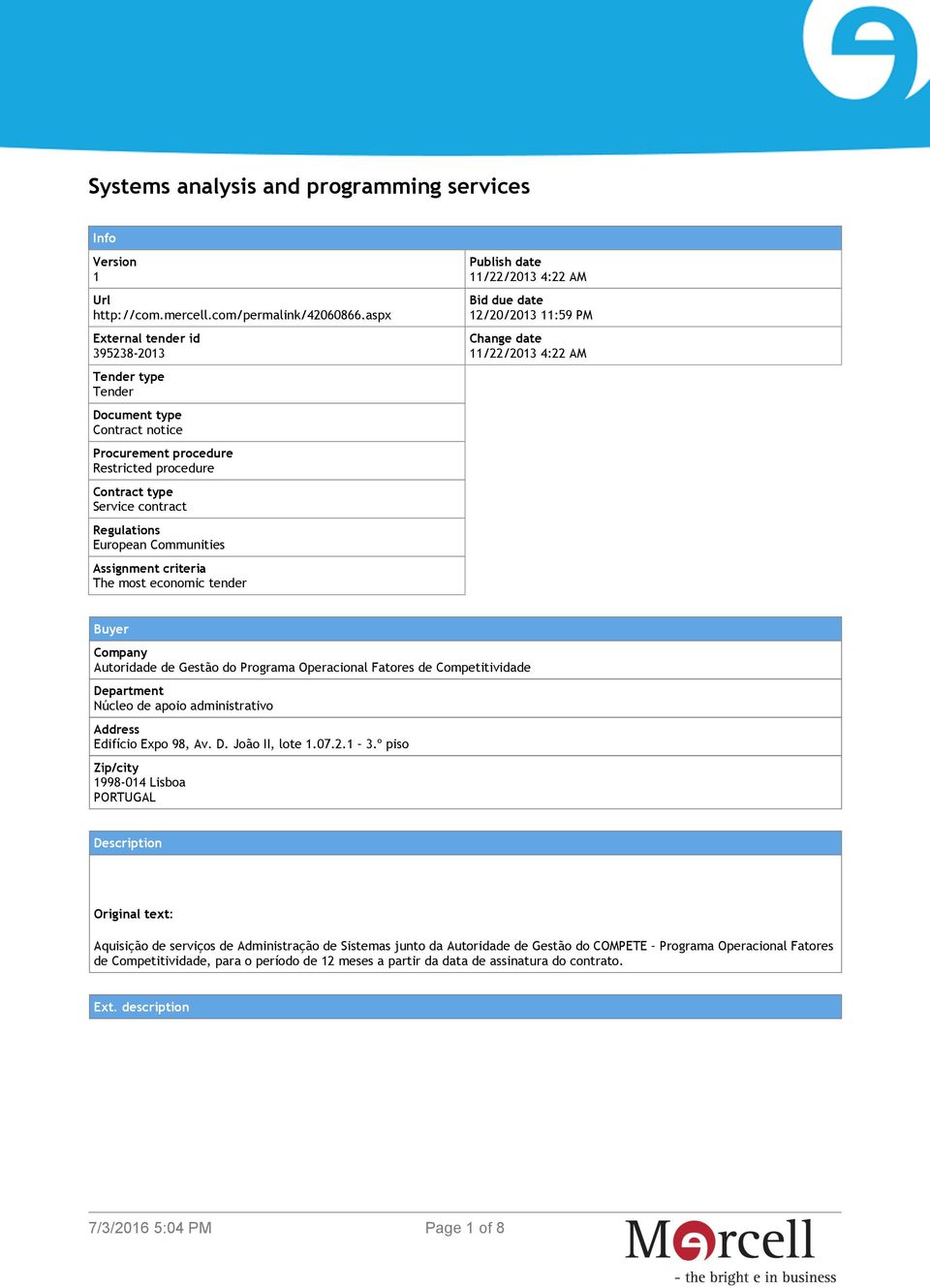 Assignment criteria The most economic tender Publish date 11/22/2013 4:22 AM Bid due date 12/20/2013 11:59 PM Change date 11/22/2013 4:22 AM Buyer Company Autoridade de Gestão do Programa Operacional