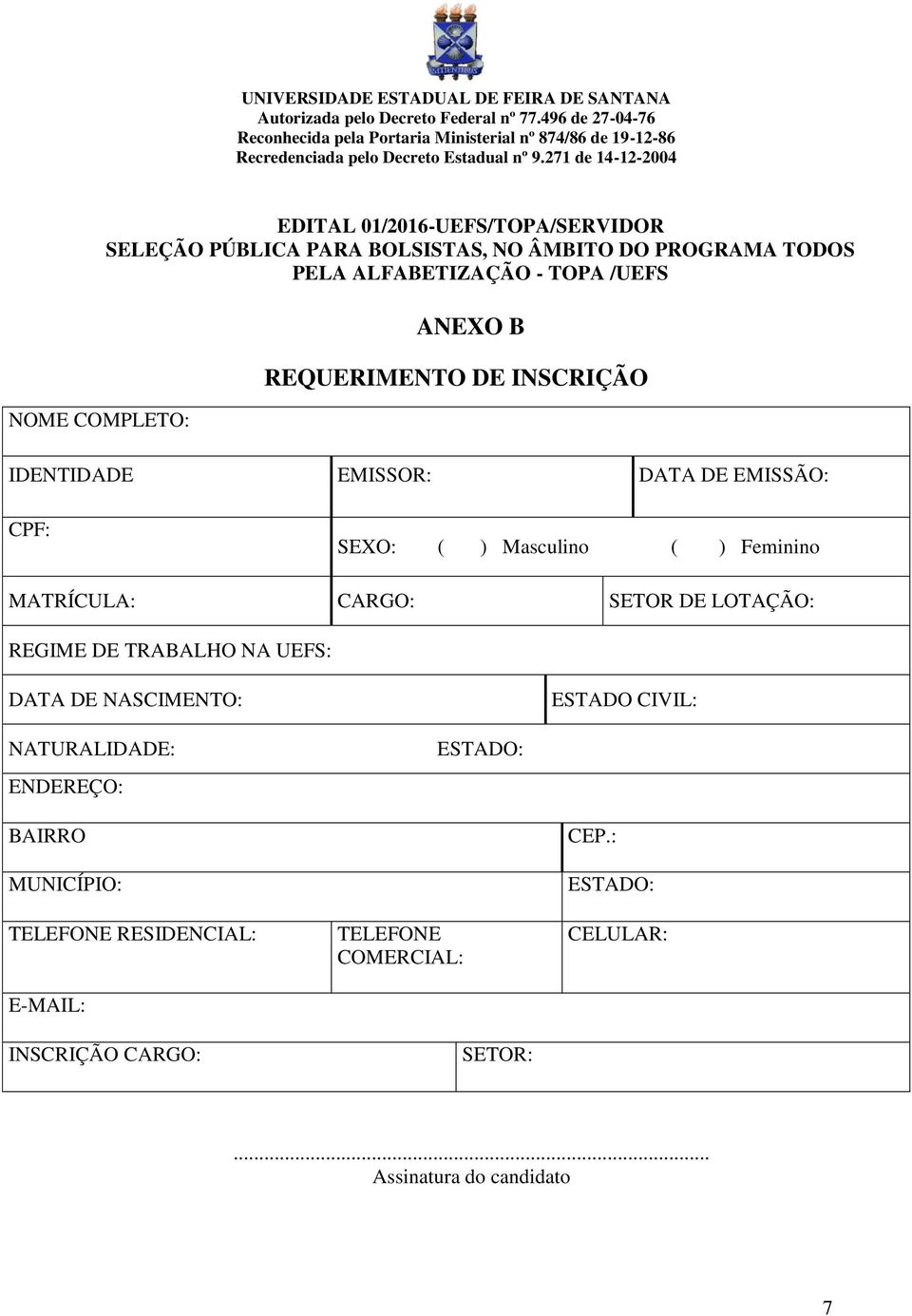 271 de 14-12-2004 NOME COMPLETO: EDITAL 01/2016-UEFS/TOPA/SERVIDOR SELEÇÃO PÚBLICA PARA BOLSISTAS, NO ÂMBITO DO PROGRAMA TODOS PELA ALFABETIZAÇÃO - TOPA /UEFS ANEXO B REQUERIMENTO DE