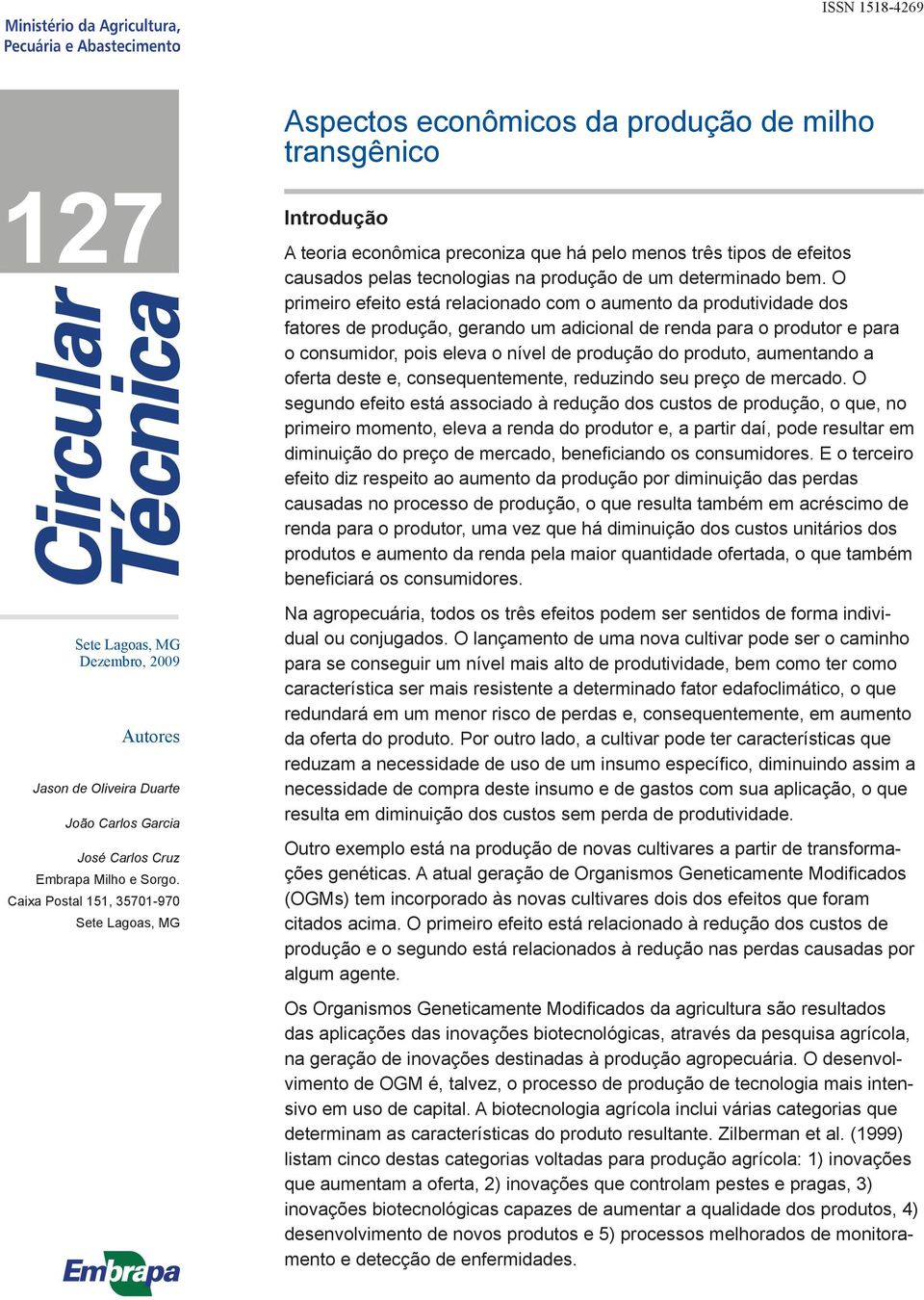 O primeiro efeito está relacionado com o aumento da produtividade dos fatores de produção, gerando um adicional de renda para o produtor e para o consumidor, pois eleva o nível de produção do