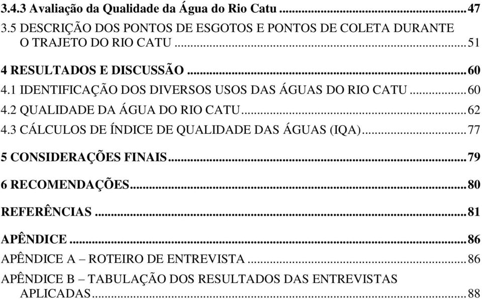 1 IDENTIFICAÇÃO DOS DIVERSOS USOS DAS ÁGUAS DO RIO CATU... 60 4.2 QUALIDADE DA ÁGUA DO RIO CATU... 62 4.