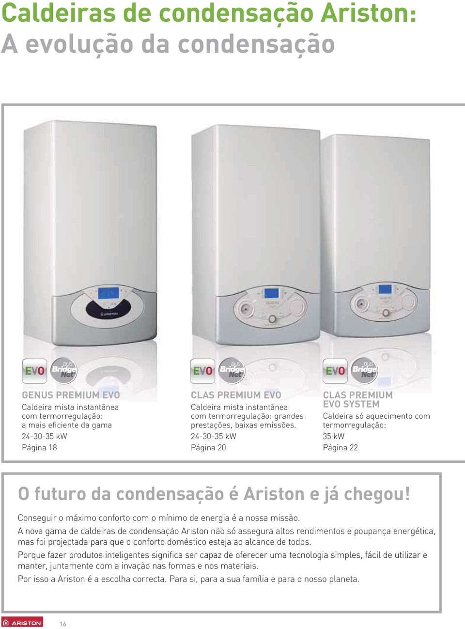 24-30-35 kw Página 20 CLAS PREMIUM EVO SYSTEM Caldeira só aquecimento com termorregulação: 35 kw Página 22 O futuro da condensação é Ariston e já chegou!