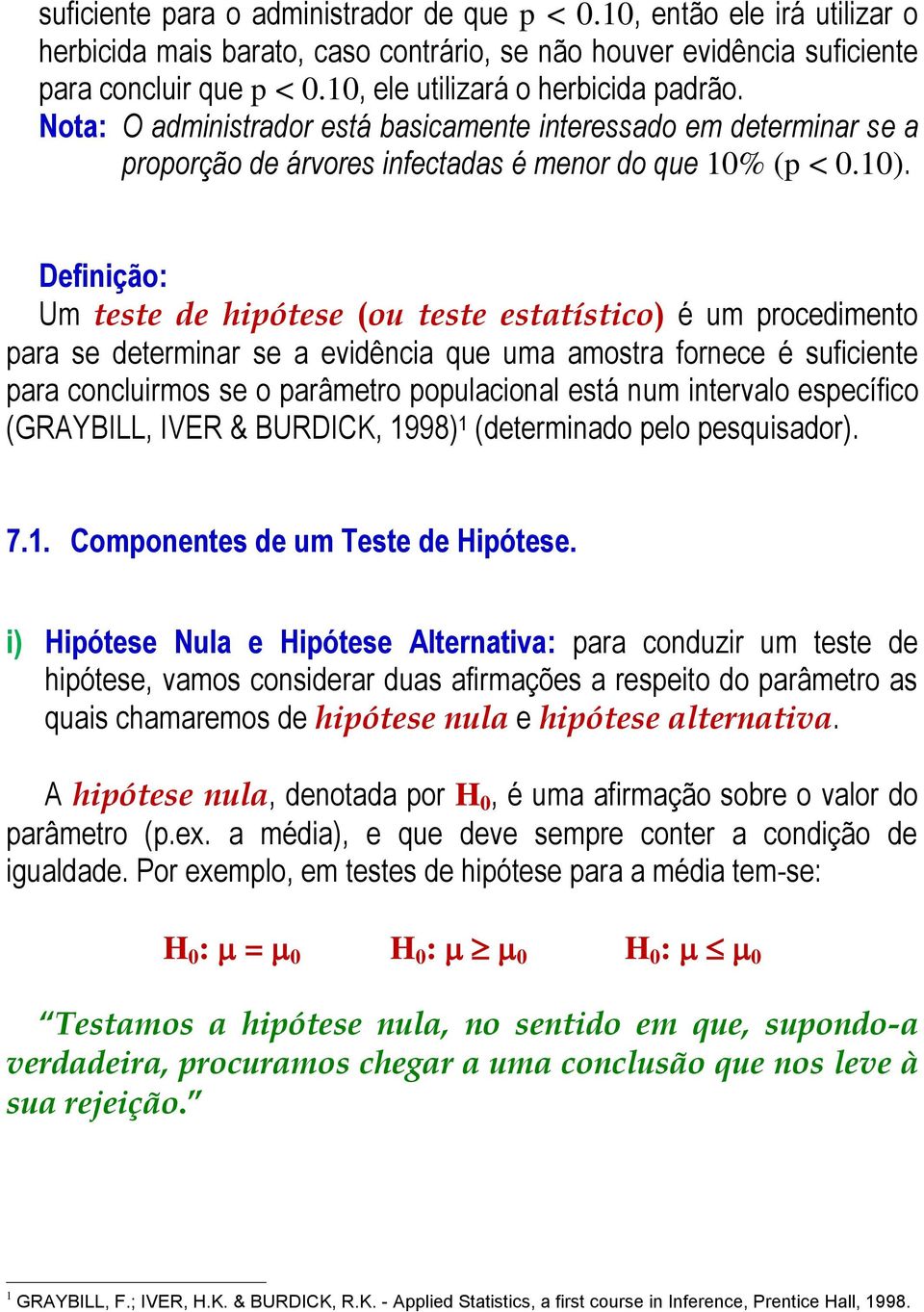 Defiição Um tete de hiótee (ou tete etatítico) é um rocedimeto ara e determiar e a evidêcia que uma amotra forece é uficiete ara cocluirmo e o arâmetro oulacioal etá um itervalo eecífico (GRYILL,