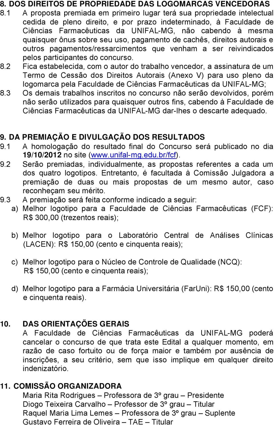 quaisquer ånus sobre seu uso, pagamento de cachås, direitos autorais e outros pagamentos/ressarcimentos que venham a ser reivindicados pelos participantes do concurso. 8.