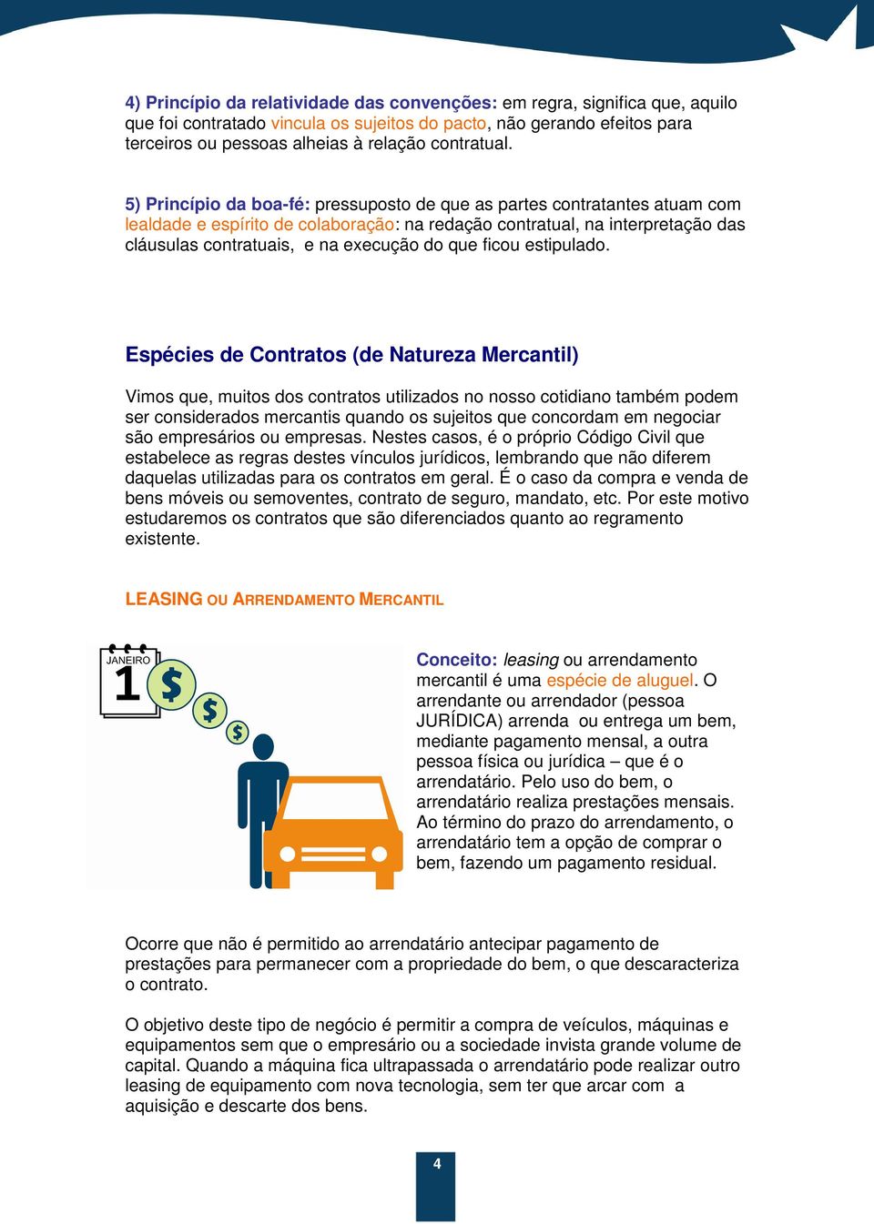 5) Princípio da boa-fé: pressuposto de que as partes contratantes atuam com lealdade e espírito de colaboração: na redação contratual, na interpretação das cláusulas contratuais, e na execução do que