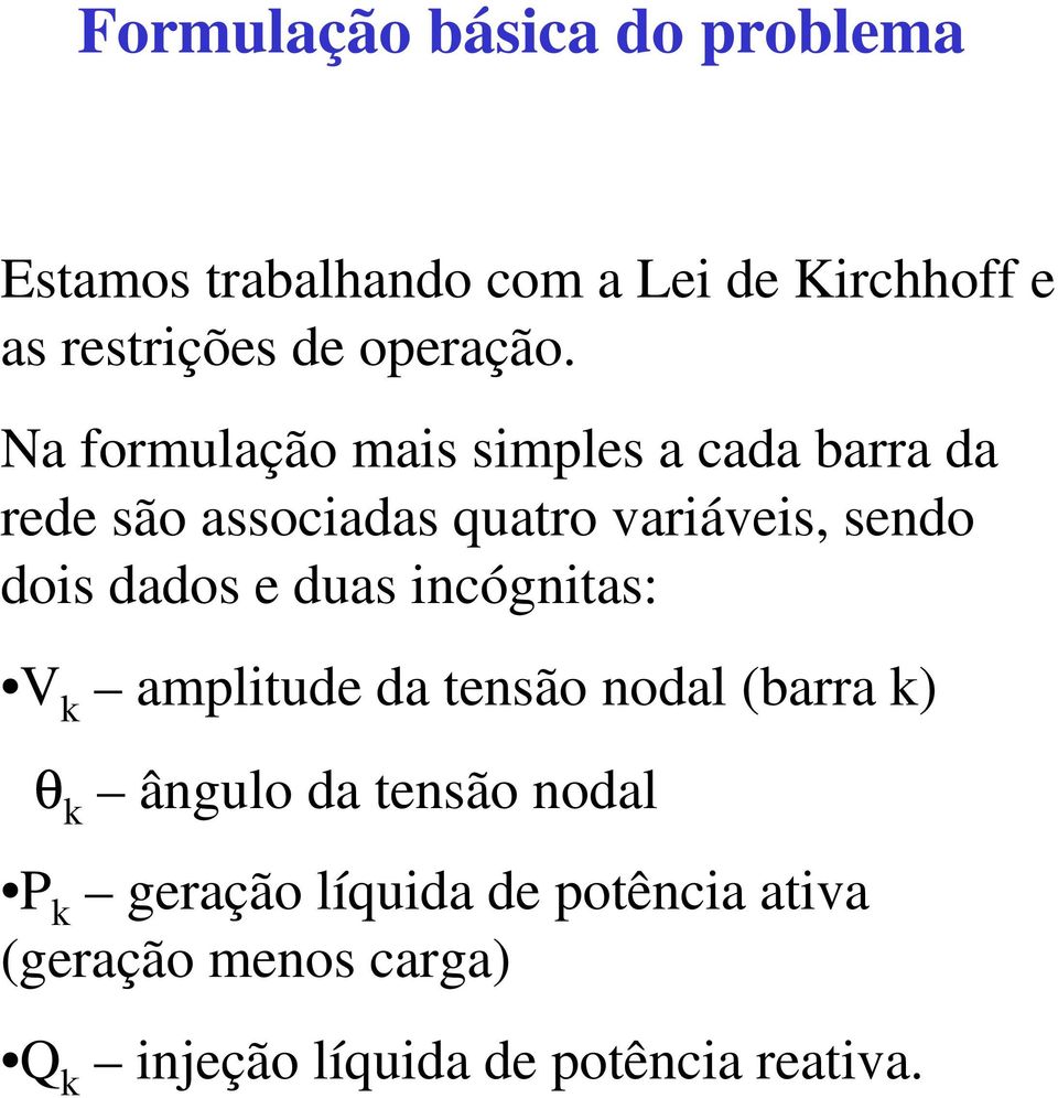 Na forulação ais siples a cada barra da rede são associadas quatro variáveis, sendo dois