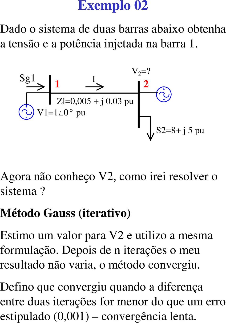 Método Gauss (iterativo) Estio u valor para 2 e utilizo a esa forulação.