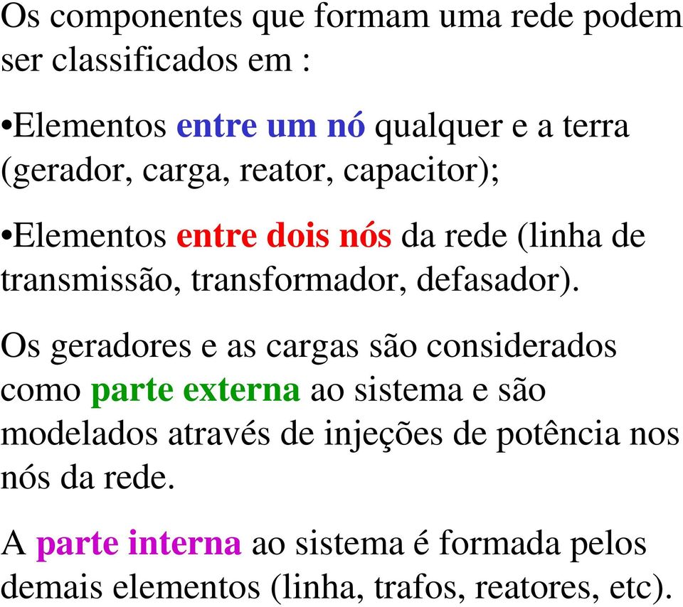 Os geradores e as cargas são considerados coo parte externa ao sistea e são odelados através de injeções de