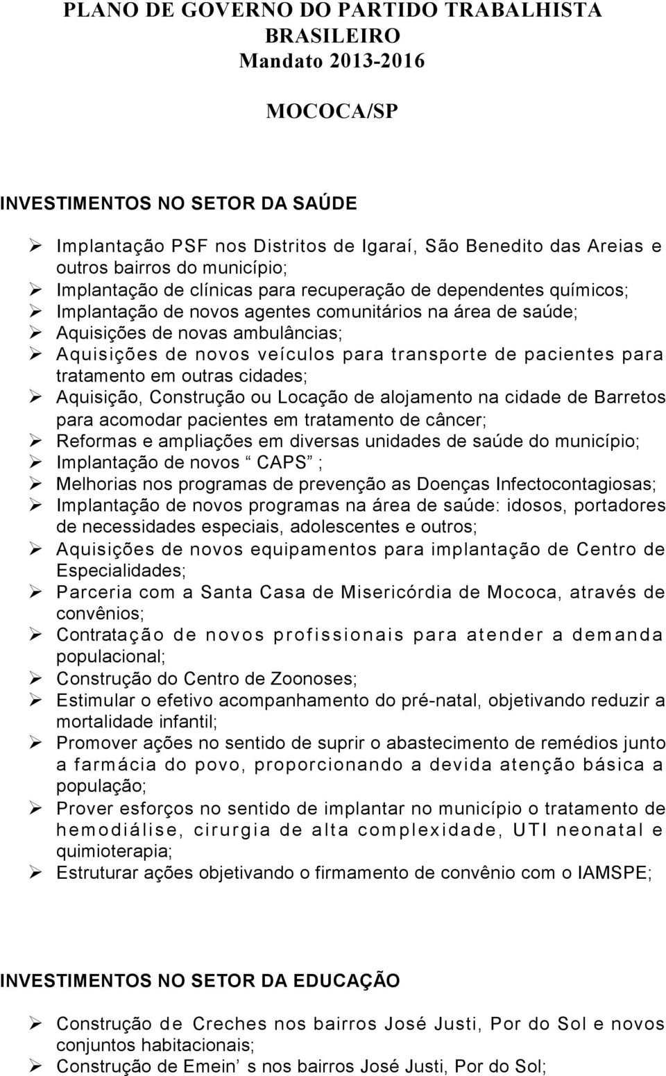 para transporte de pacientes para tratamento em outras cidades; Aquisição, Construção ou Locação de alojamento na cidade de Barretos para acomodar pacientes em tratamento de câncer; Reformas e