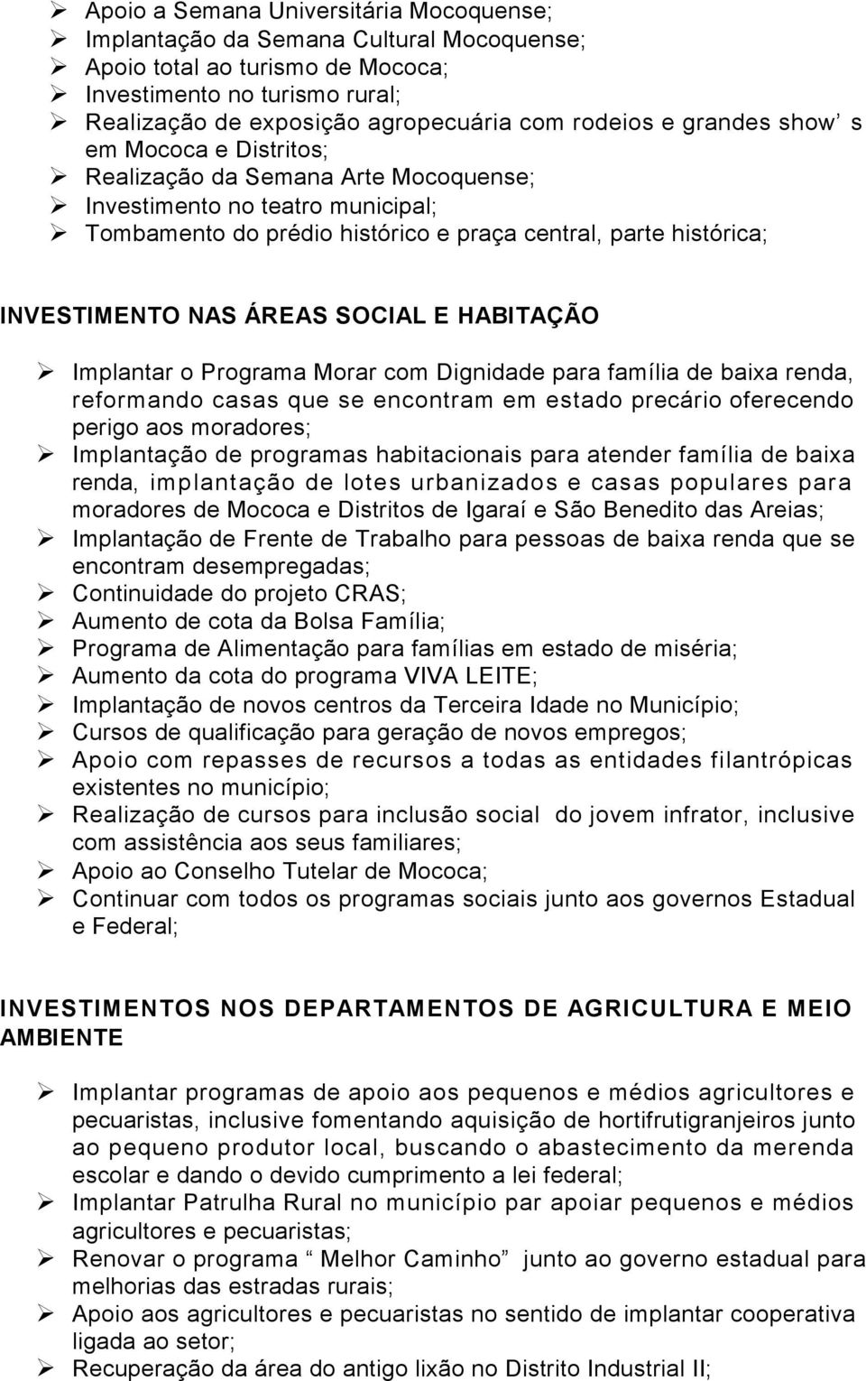 SOCIAL E HABITAÇÃO Implantar o Programa Morar com Dignidade para família de baixa renda, reformando casas que se encontram em estado precário oferecendo perigo aos moradores; Implantação de programas