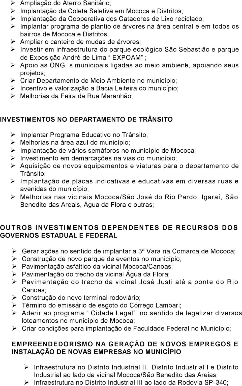 Apoio as ONG s municipais ligadas ao meio ambiente, apoiando seus projetos; Criar Departamento de Meio Ambiente no município; Incentivo e valorização a Bacia Leiteira do município; Melhorias da Feira