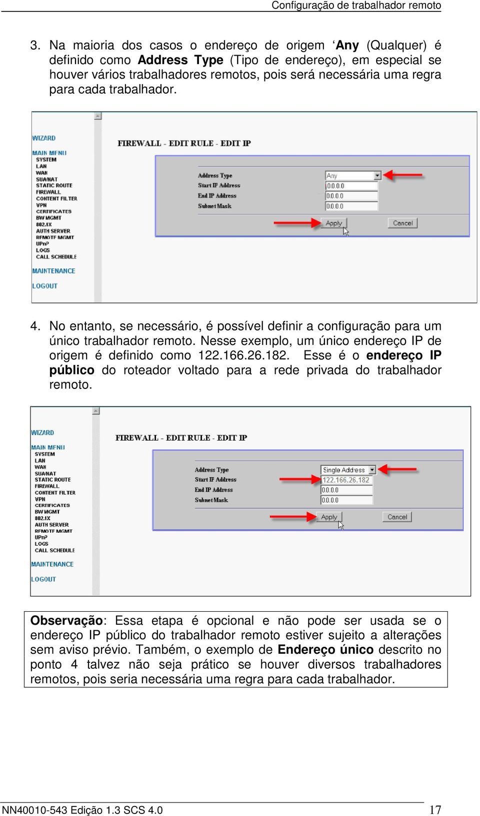 Esse é o endereço IP público do roteador voltado para a rede privada do trabalhador remoto.