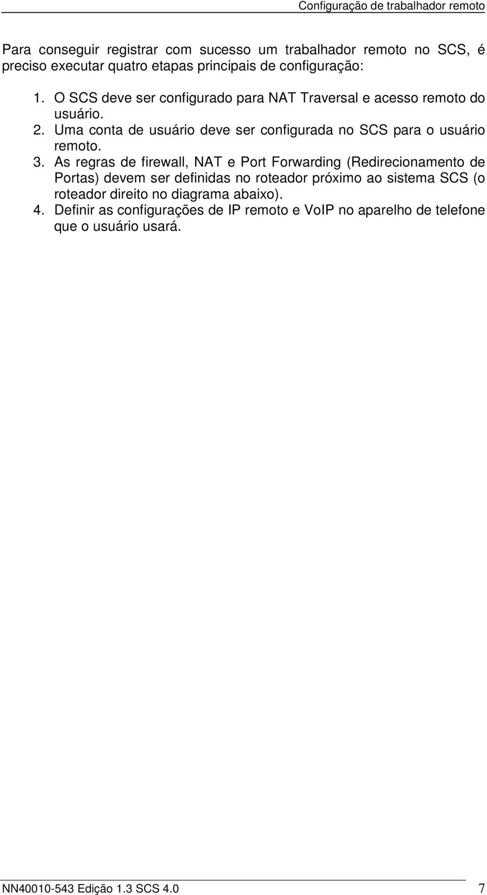 Uma conta de usuário deve ser configurada no SCS para o usuário remoto. 3.