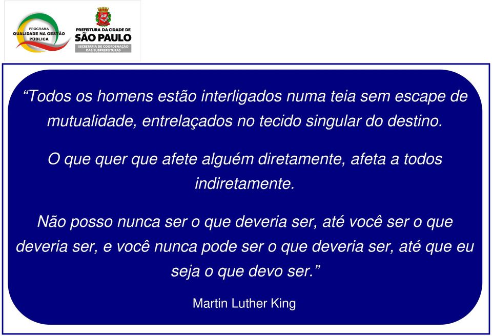 O que quer que afete alguém diretamente, afeta a todos indiretamente.