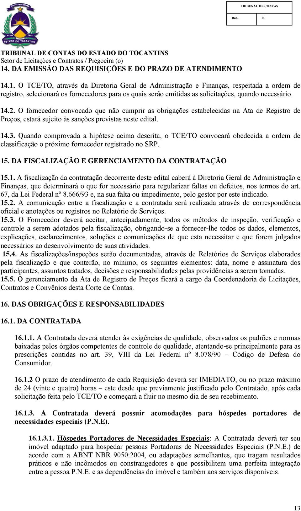 Quando comprovada a hipótese acima descrita, o TCE/TO convocará obedecida a ordem de classificação o próximo fornecedor registrado no SRP. 15