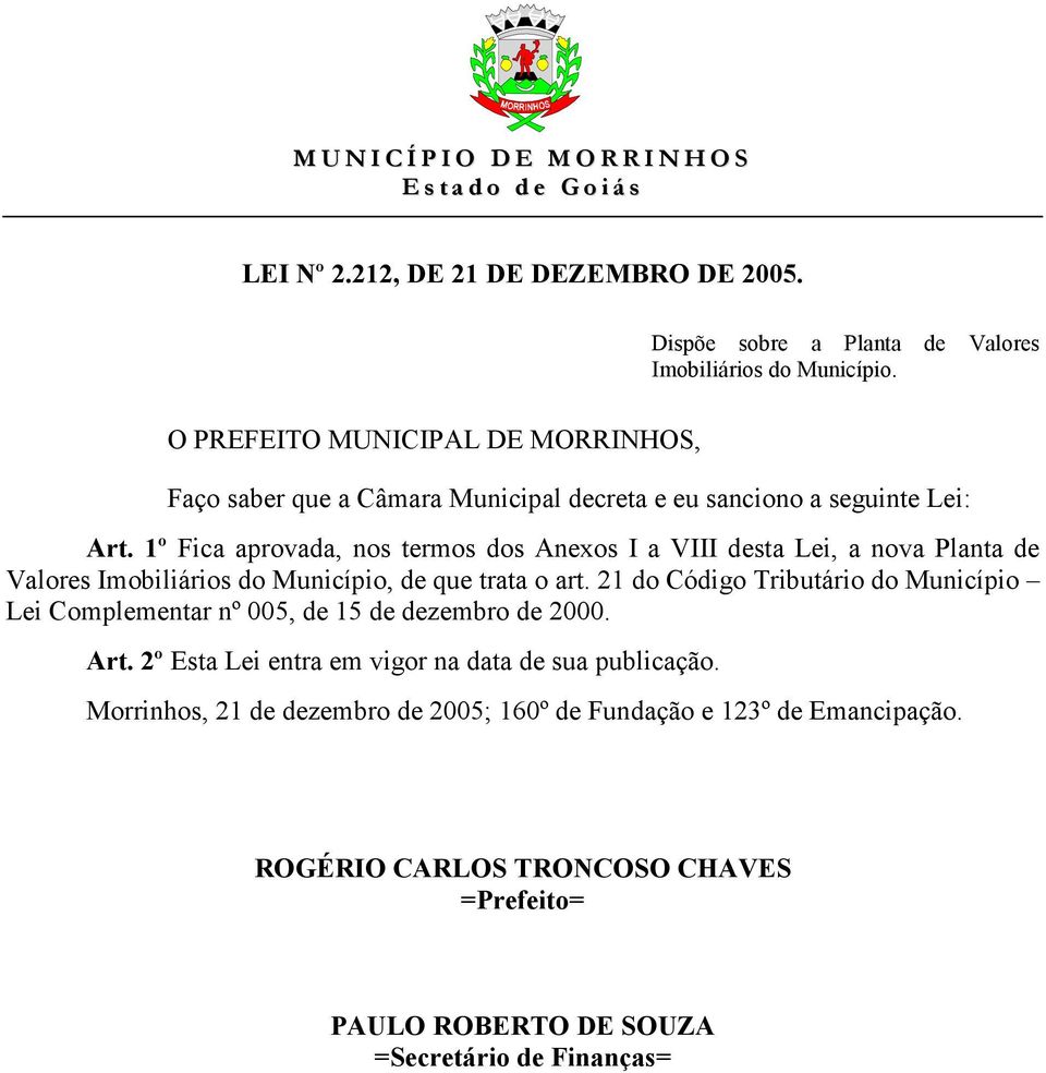 1º Fica aprovada, nos termos dos Anexos I a VIII desta Lei, a nova Planta de Valores Imobiliários do Município, de que trata o art.