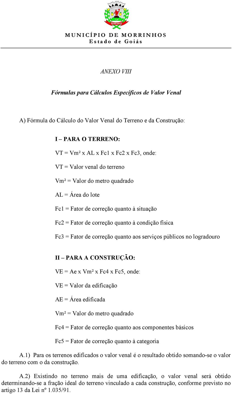 públicos no logradouro II PARA A CONSTRUÇÃO: VE = Ae x Vm² x Fc4 x Fc5, onde: VE = Valor da edificação AE = Área edificada Vm² = Valor do metro quadrado Fc4 = Fator de correção quanto aos componentes