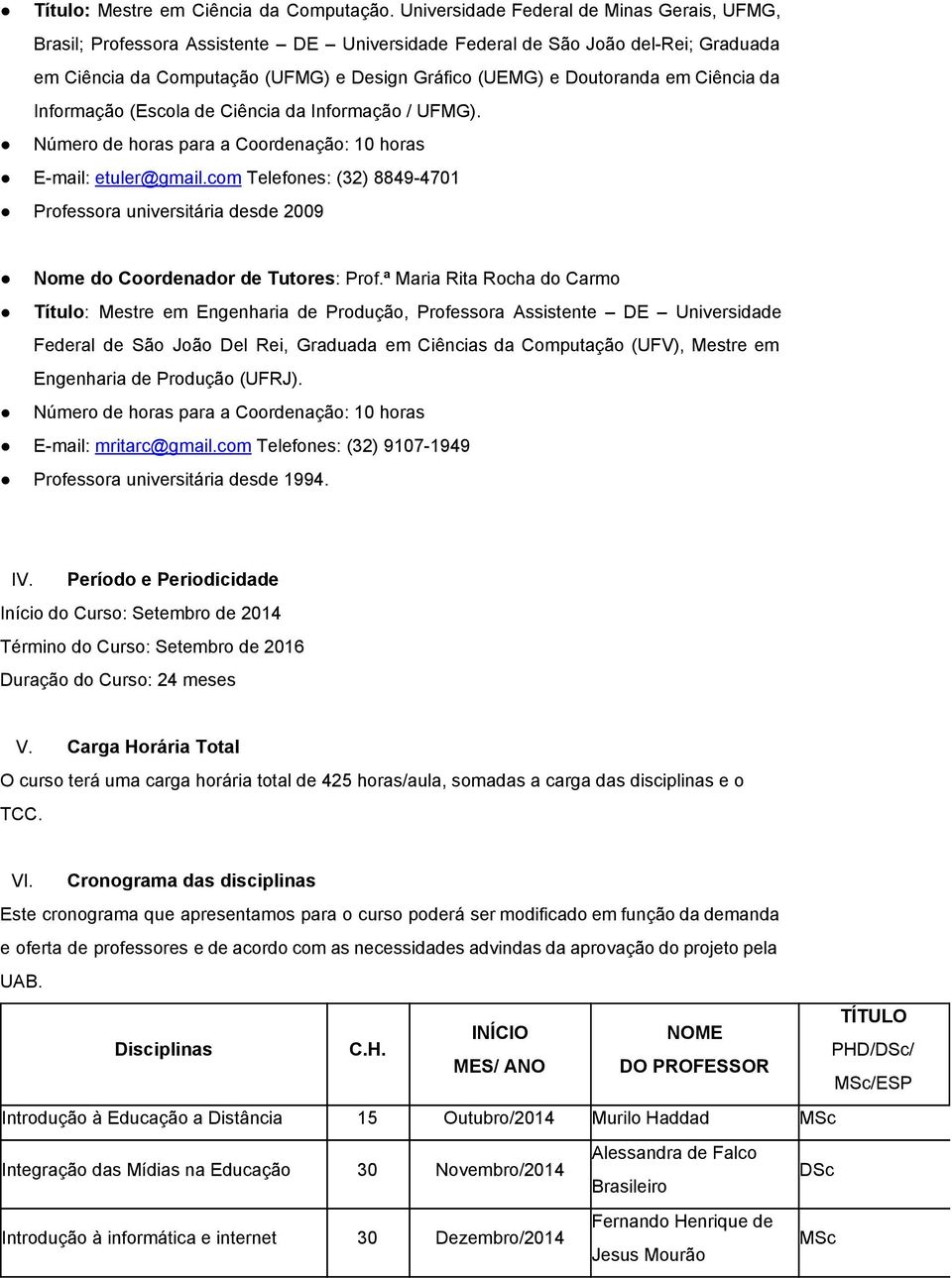 Ciência da Informação (Escola de Ciência da Informação / UFMG). Número de horas para a Coordenação: 10 horas E mail: etuler@gmail.