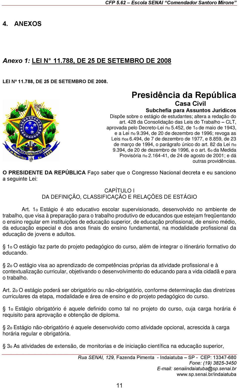 494, de 7 de dezembro de 1977, e 8.859, de 23 de março de 1994, o parágrafo único do art. 82 da Lei no 9.394, de 20 de dezembro de 1996, e o art. 6o da Medida Provisória no 2.