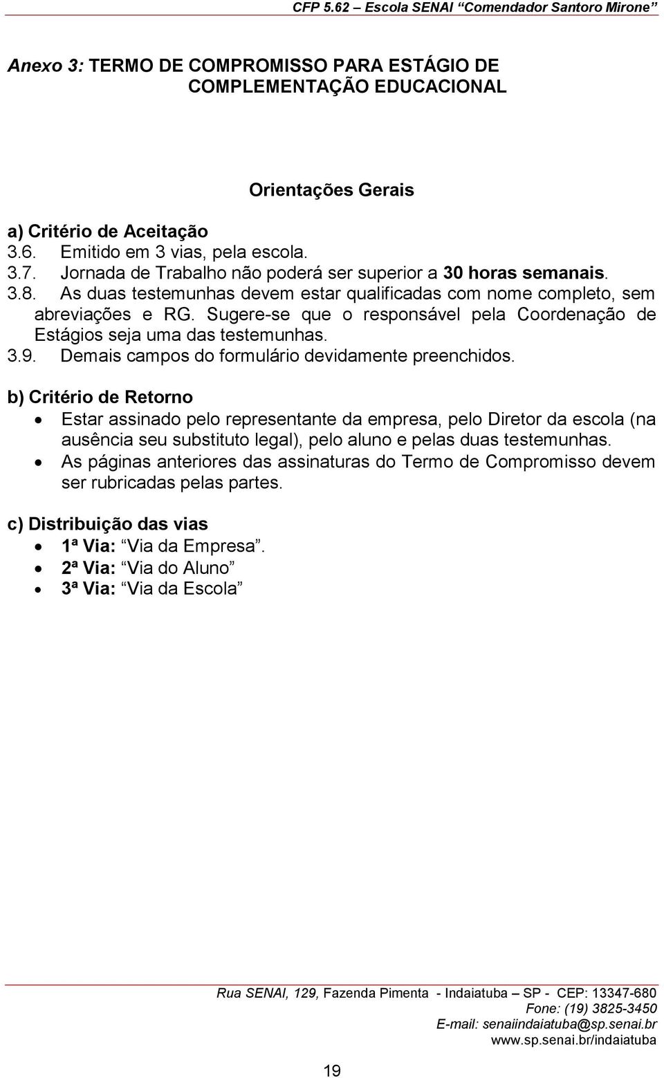 Sugere-se que o responsável pela Coordenação de Estágios seja uma das testemunhas. 3.9. Demais campos do formulário devidamente preenchidos.