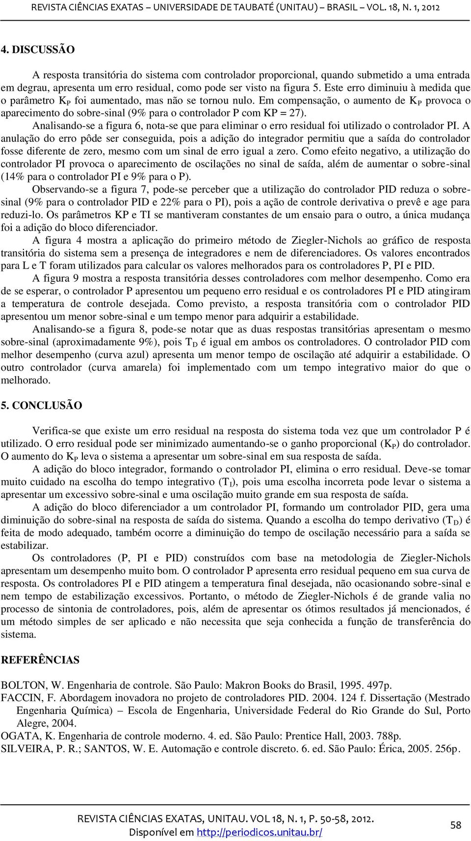 Analisando-se a figura 6, nota-se que para eliminar o erro residual foi utilizado o controlador PI.