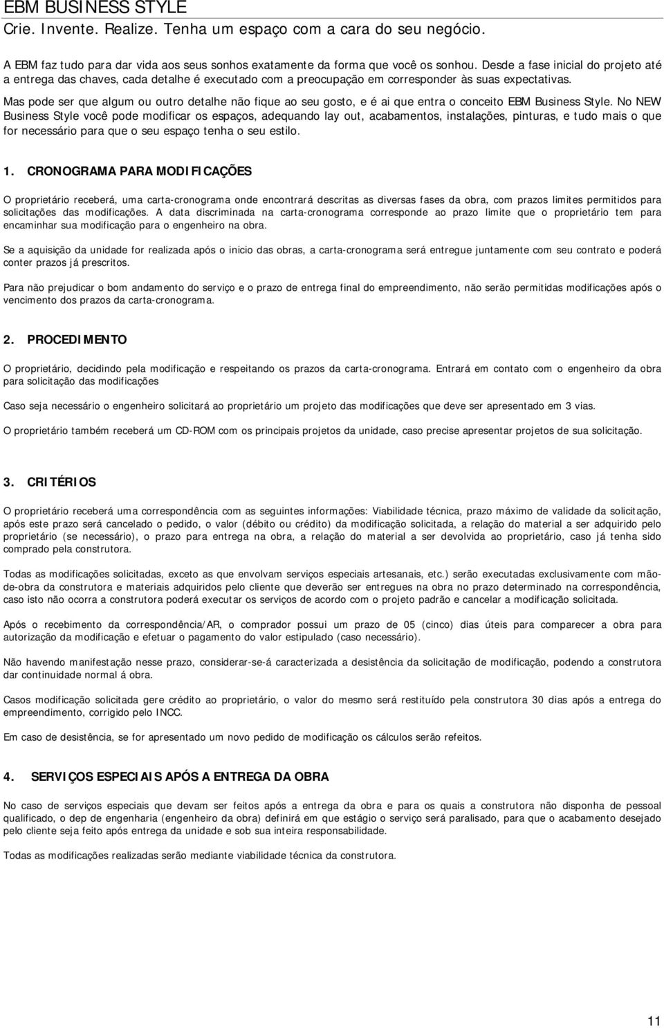 Mas pode ser que algum ou outro detalhe não fique ao seu gosto, e é ai que entra o conceito EBM Business Style.