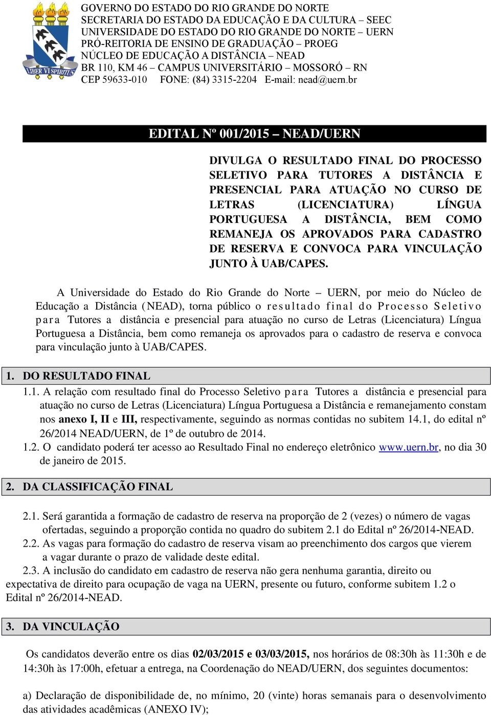 br EDITAL Nº 001/2015 NEAD/UERN DIVULGA O RESULTADO FINAL DO PROCESSO SELETIVO PARA TUTORES A DISTÂNCIA E PRESENCIAL PARA ATUAÇÃO NO CURSO DE LETRAS (LICENCIATURA) LÍNGUA PORTUGUESA A DISTÂNCIA, BEM