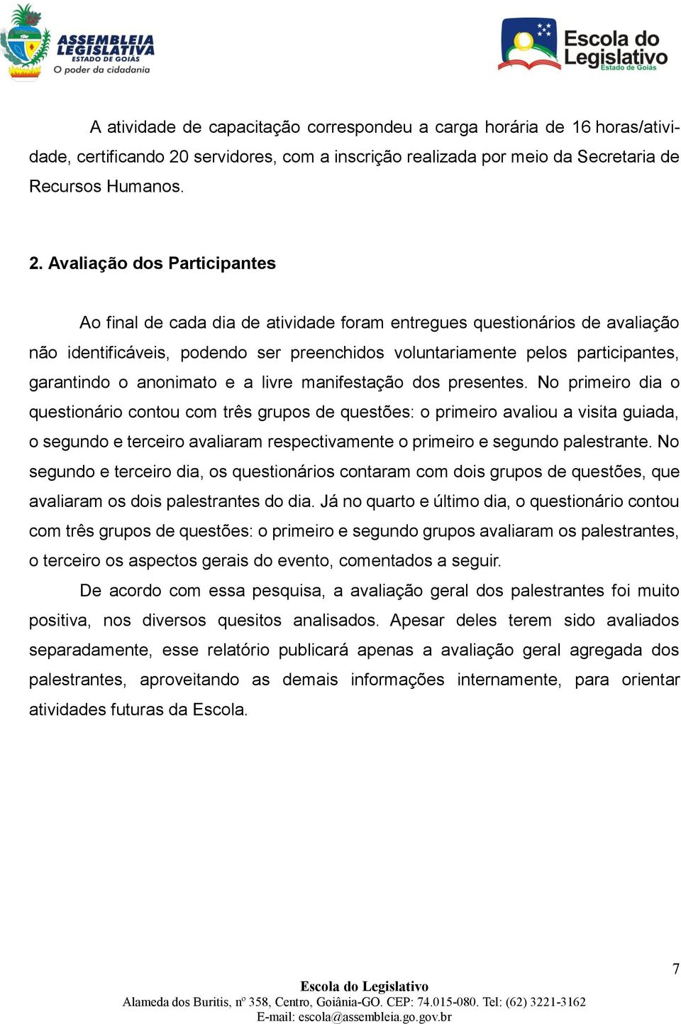 Avaliação dos Participantes Ao final de cada dia de atividade foram entregues questionários de avaliação não identificáveis, podendo ser preenchidos voluntariamente pelos participantes, garantindo o