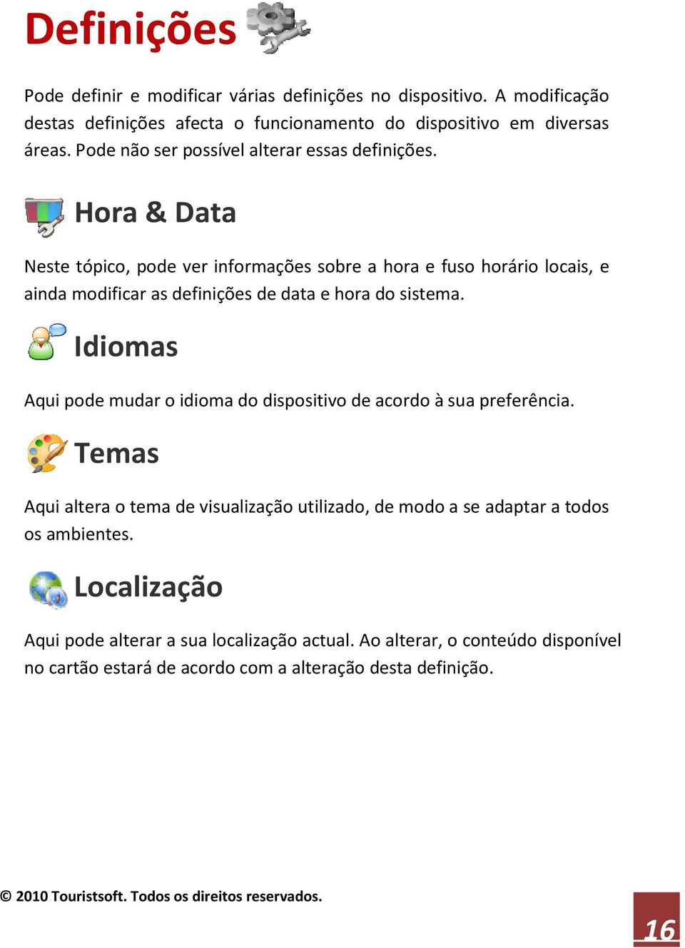 Hora & Data Neste tópico, pode ver informações sobre a hora e fuso horário locais, e ainda modificar as definições de data e hora do sistema.