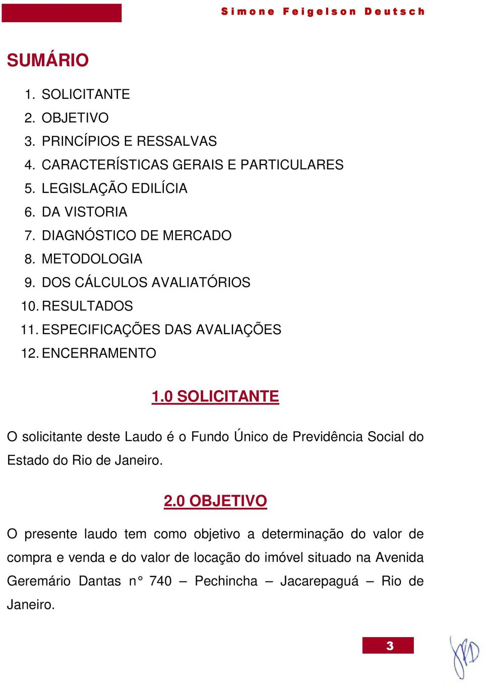 0 SOLICITANTE O solicitante deste Laudo é o Fundo Único de Previdência Social do Estado do Rio de Janeiro. 2.