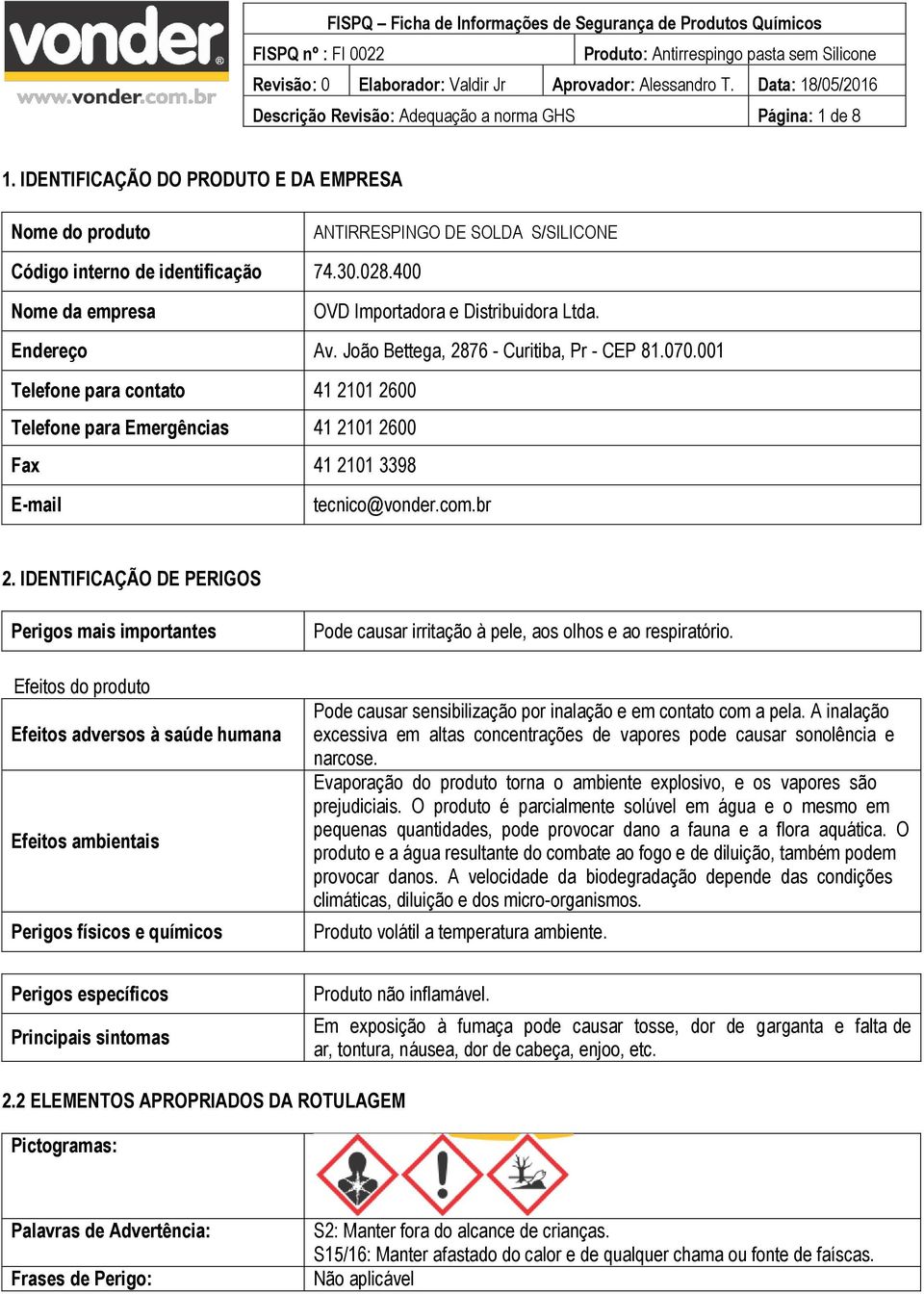 001 Telefone para contato 41 2101 2600 Telefone para Emergências 41 2101 2600 Fax 41 2101 3398 E-mail tecnico@vonder.com.br 2.