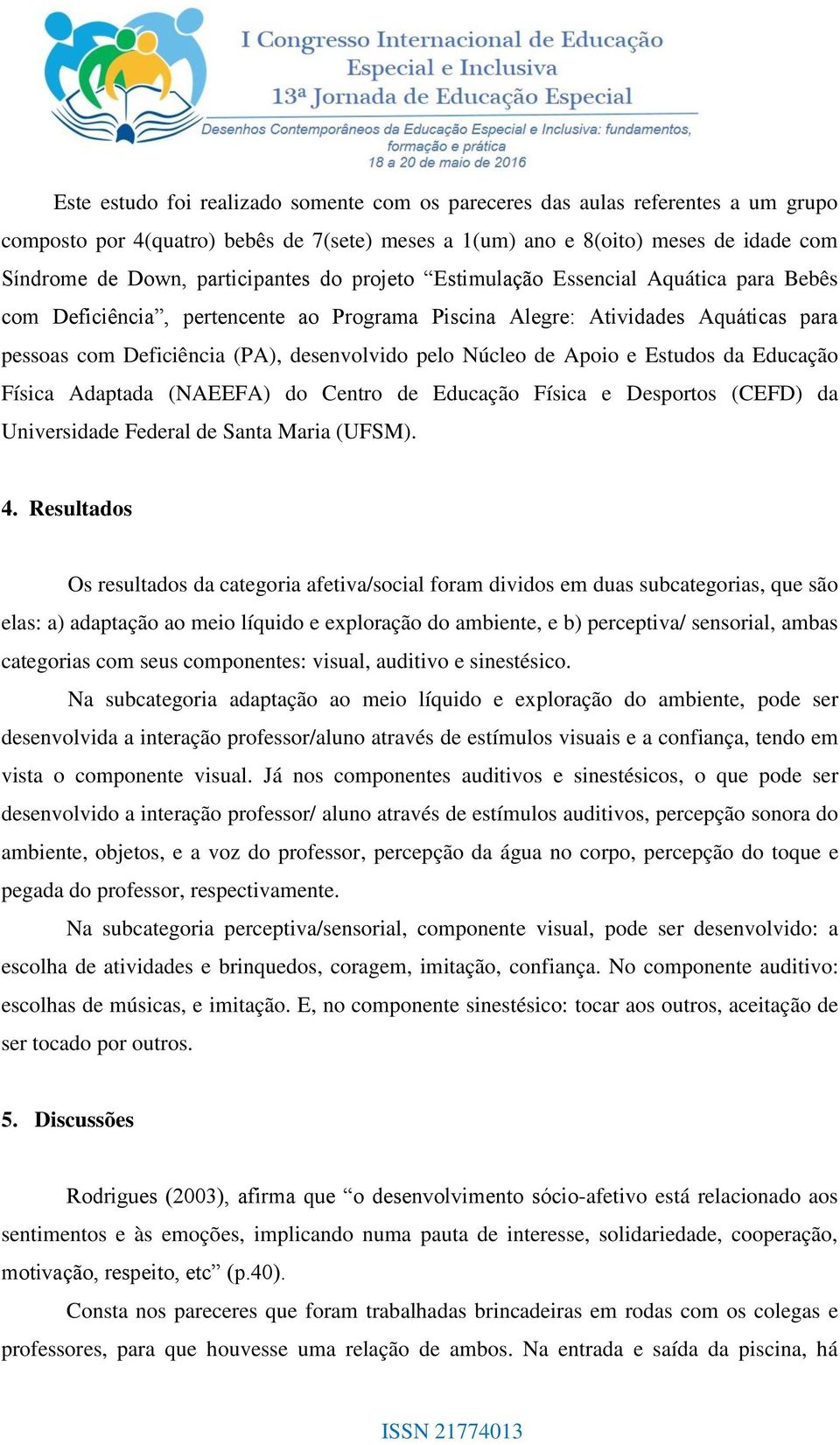 Núcleo de Apoio e Estudos da Educação Física Adaptada (NAEEFA) do Centro de Educação Física e Desportos (CEFD) da Universidade Federal de Santa Maria (UFSM). 4.