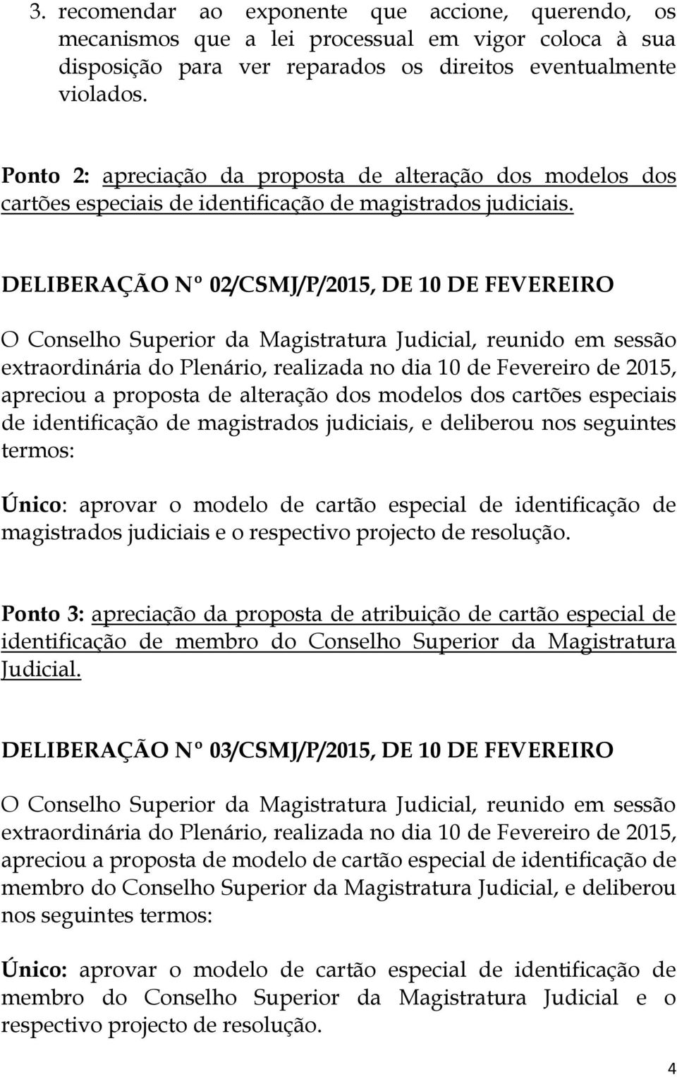 DELIBERAÇÃO Nº 02/CSMJ/P/2015, DE 10 DE FEVEREIRO apreciou a proposta de alteração dos modelos dos cartões especiais de identificação de magistrados judiciais, e deliberou nos seguintes termos: