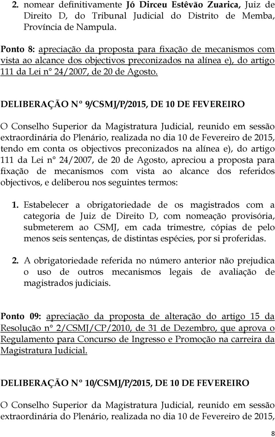 DELIBERAÇÃO Nº 9/CSMJ/P/2015, DE 10 DE FEVEREIRO tendo em conta os objectivos preconizados na alínea e), do artigo 111 da Lei n 24/2007, de 20 de Agosto, apreciou a proposta para fixação de