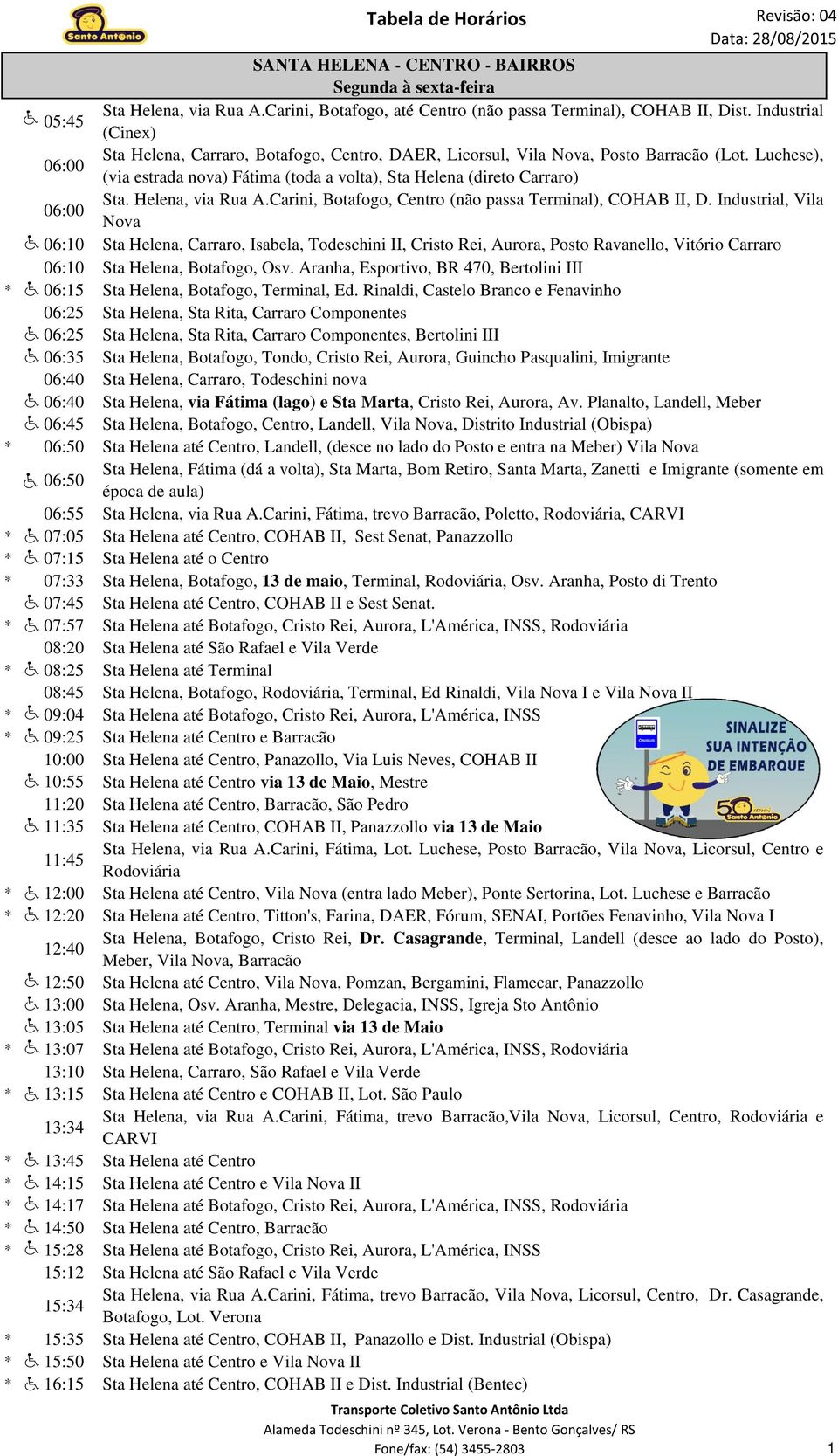 Luchese), (via estrada nova) Fátima (toda a volta), Sta Helena (direto Carraro) 06:00 Sta. Helena, via Rua A.Carini, Botafogo, Centro (não passa Terminal), COHAB II, D.