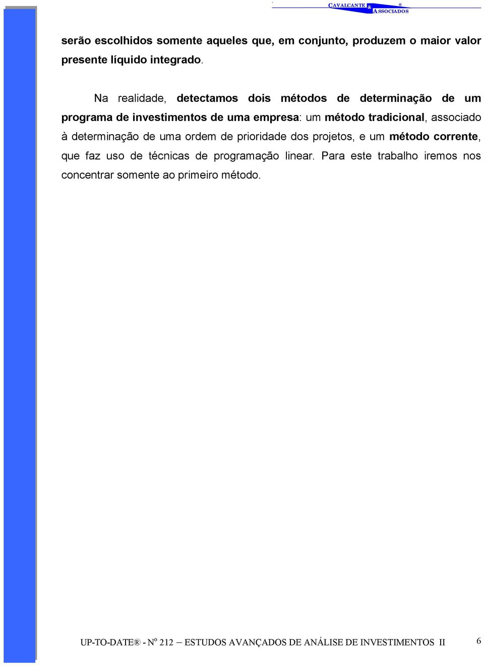 aociado à deerminação de uma ordem de prioridade do projeo, e um méodo correne, que faz uo de écnica de