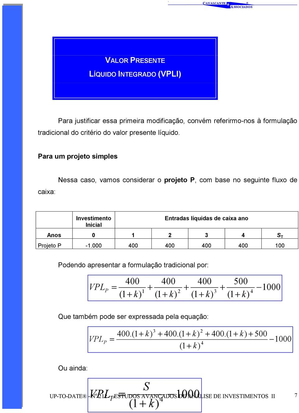 Para um projeo imple caixa: Nea cao, vamo coniderar o projeo P, com bae no eguine fluxo de Inveimeno Inicial Enrada líquida de caixa ano Ano