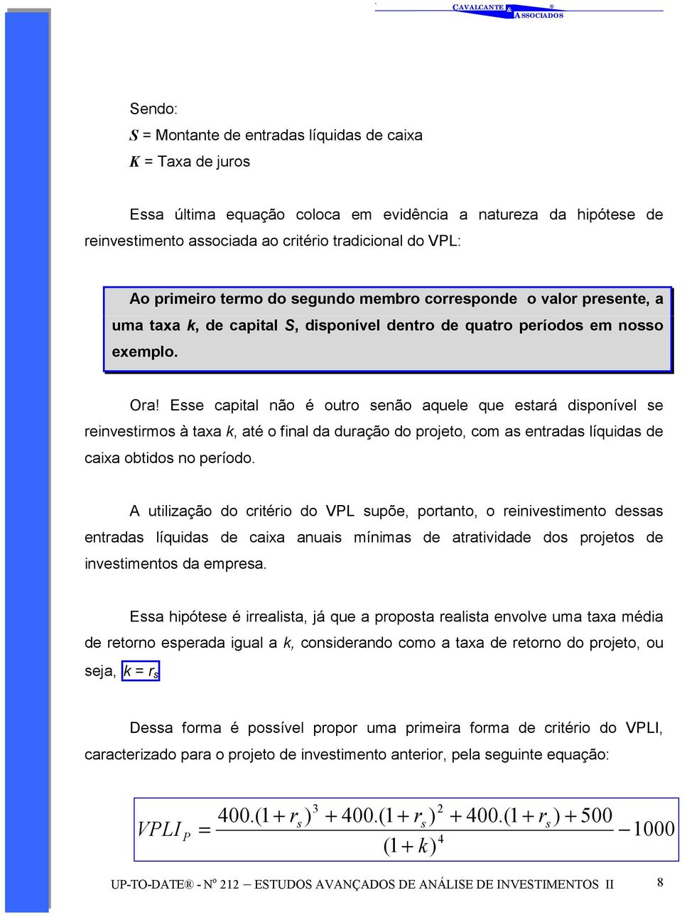 Ee capial não é ouro enão aquele que eará diponível e reinveirmo à axa k, aé o final da duração do projeo, com a enrada líquida de caixa obido no período.