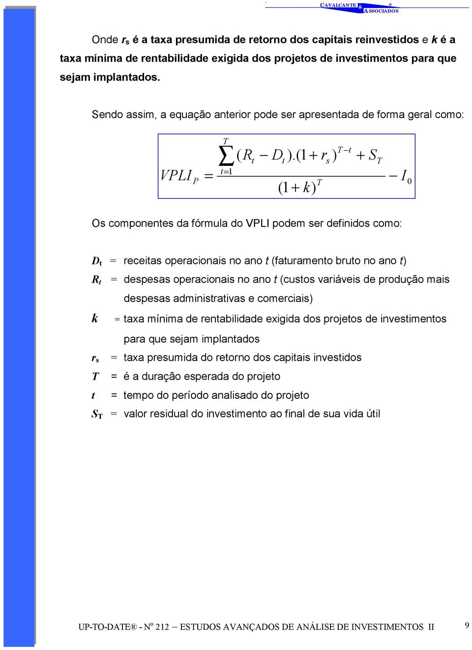 (1 + r + S I O componene da fórmula do VPLI podem er definido como: D receia operacionai no ano (faurameno bruo no ano R k r depea operacionai no ano (cuo variávei de produção mai depea