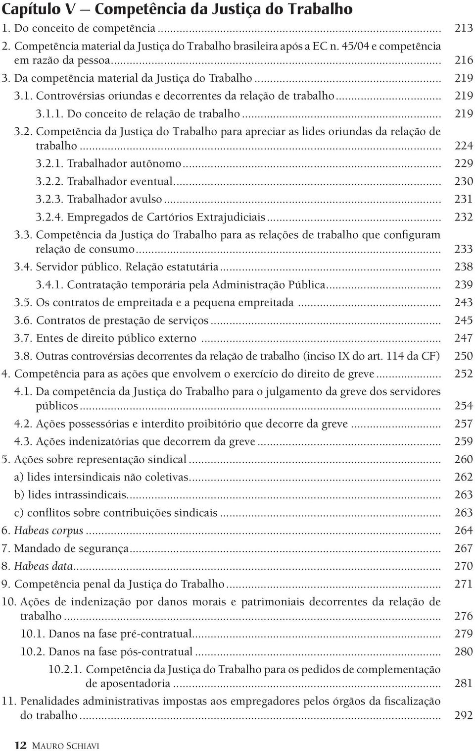 .. 224 3.2.1. Trabalhador autônomo... 229 3.2.2. Trabalhador eventual... 230 3.2.3. Trabalhador avulso... 231 3.2.4. Empregados de Cartórios Extrajudiciais... 232 3.3. Competência da Justiça do Trabalho para as relações de trabalho que configuram relação de consumo.