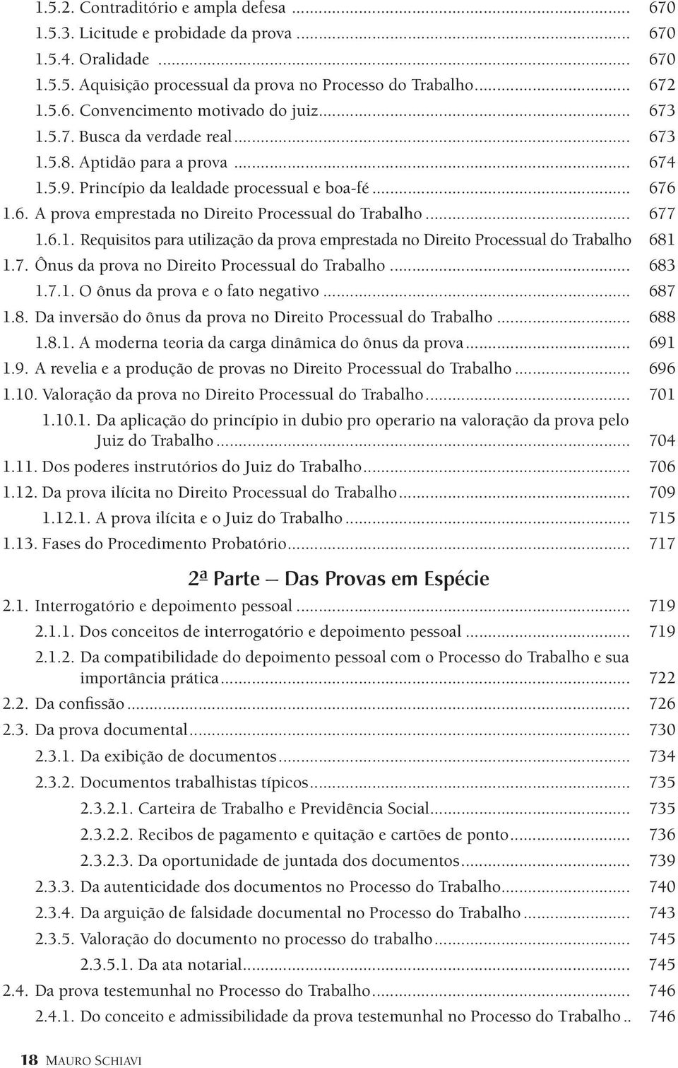 6.1. Requisitos para utilização da prova emprestada no Direito Processual do Trabalho. 681 1.7. Ônus da prova no Direito Processual do Trabalho... 683 1.7.1. O ônus da prova e o fato negativo... 687 1.