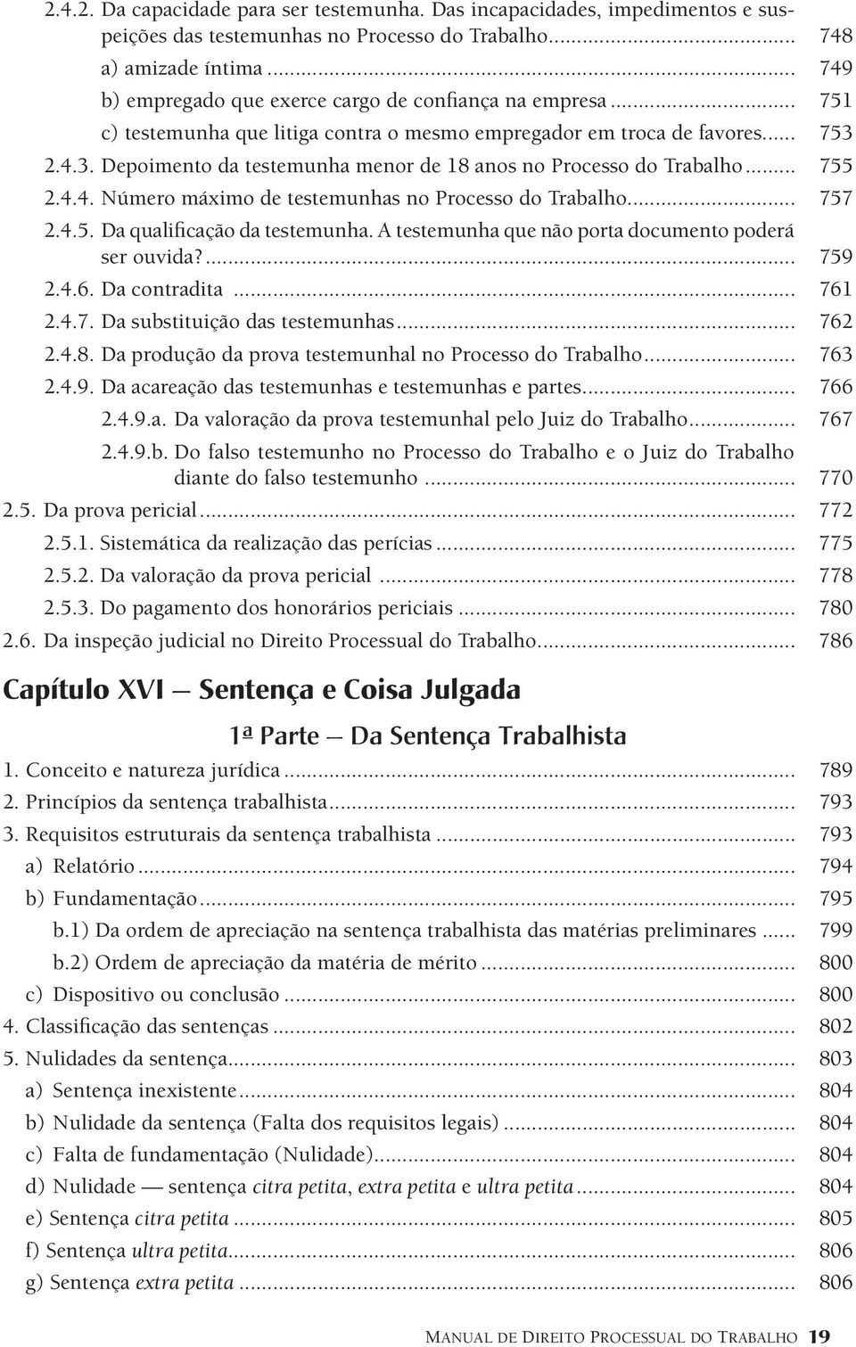 2.4.3. Depoimento da testemunha menor de 18 anos no Processo do Trabalho... 755 2.4.4. Número máximo de testemunhas no Processo do Trabalho... 757 2.4.5. Da qualificação da testemunha.