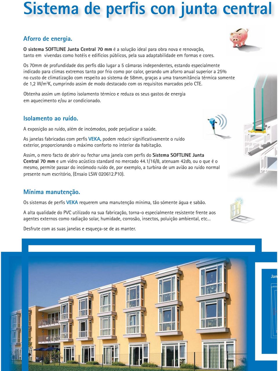 Os 70mm de profundidade dos perfis dão lugar a 5 câmaras independentes, estando especialmente indicado para climas extremos tanto por frio como por calor, gerando um aforro anual superior a 25% no