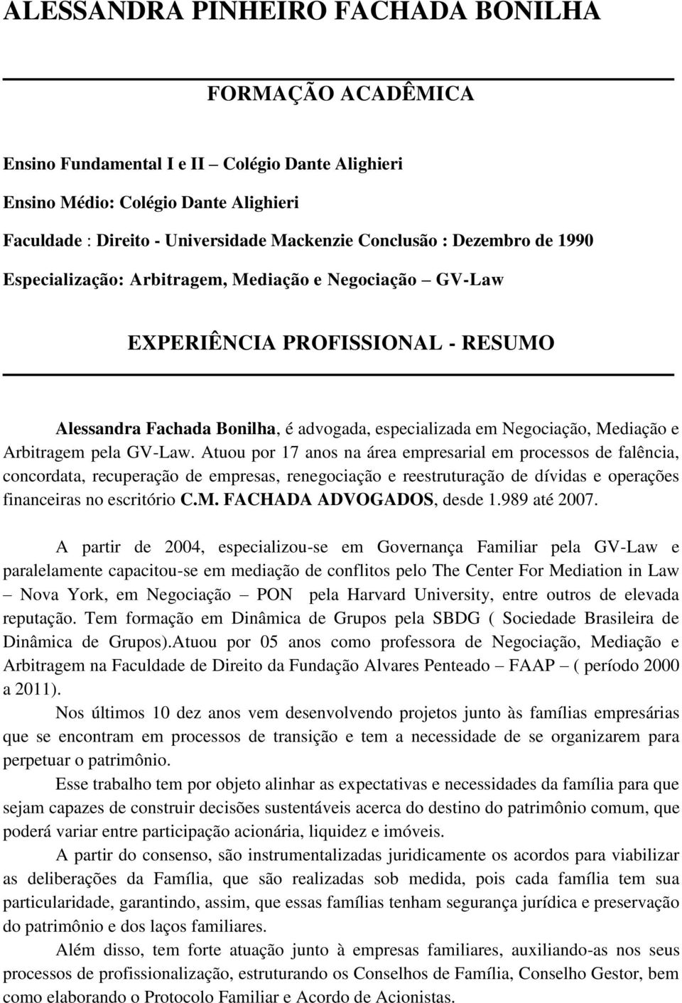 pela GV-Law. Atuou por 17 anos na área empresarial em processos de falência, concordata, recuperação de empresas, renegociação e reestruturação de dívidas e operações financeiras no escritório C.M.