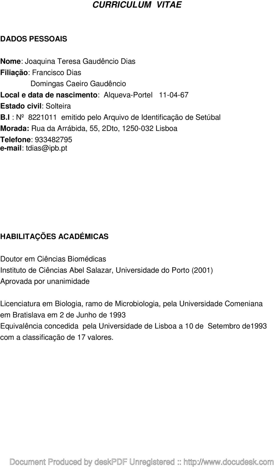 pt HABILITAÇÕES ACADÉMICAS Doutor em Ciências Biomédicas Instituto de Ciências Abel Salazar, Universidade do Porto (2001) Aprovada por unanimidade Licenciatura em Biologia, ramo
