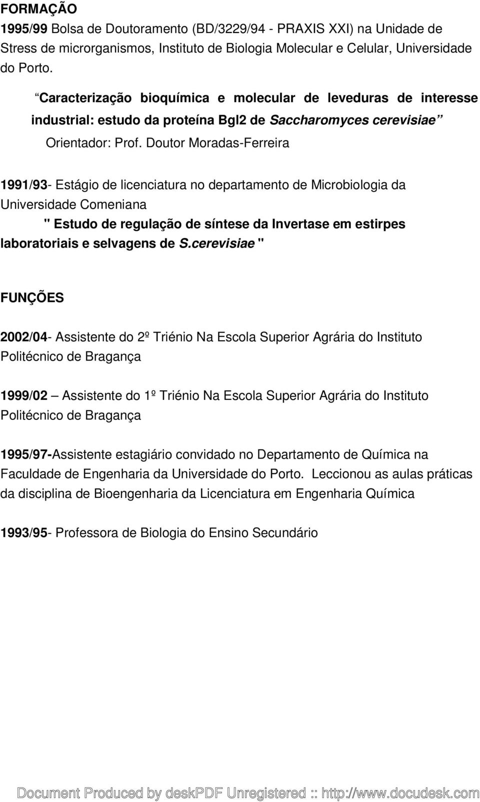 Doutor Moradas-Ferreira 1991/93- Estágio de licenciatura no departamento de Microbiologia da Universidade Comeniana " Estudo de regulação de síntese da Invertase em estirpes laboratoriais e selvagens