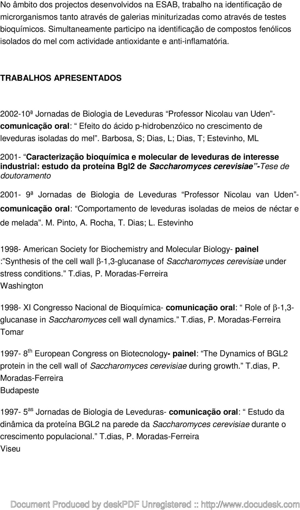 TRABALHOS APRESENTADOS 2002-10ª Jornadas de Biologia de Leveduras Professor Nicolau van Uden - comunicação oral: Efeito do ácido p-hidrobenzóico no crescimento de leveduras isoladas do mel.
