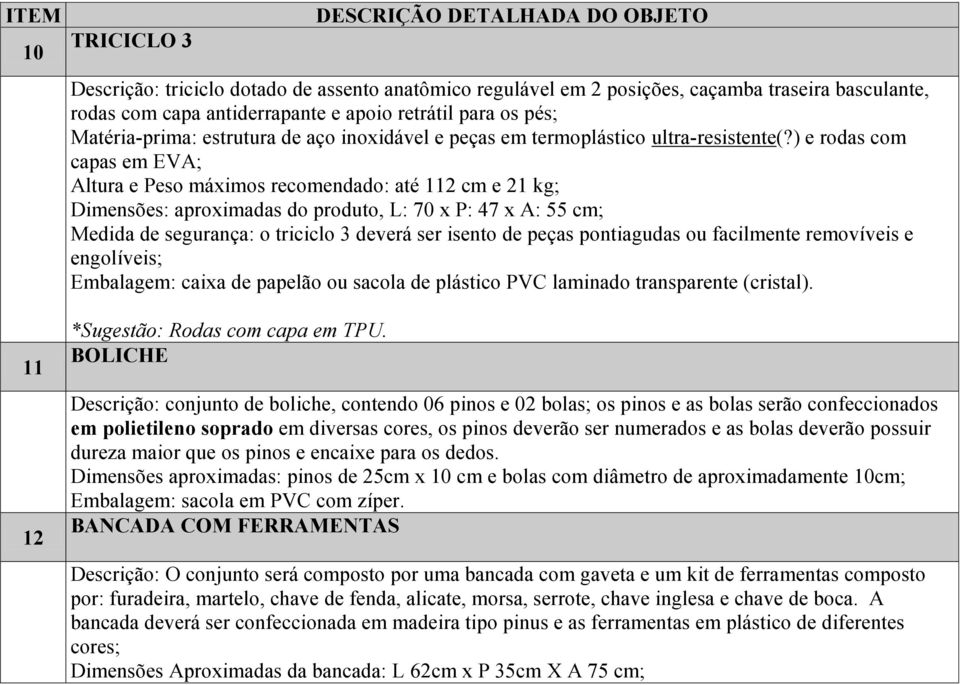 ) e rodas com capas em EVA; Altura e Peso máximos recomendado: até 112 cm e 21 kg; Dimensões: aproximadas do produto, L: 70 x P: 47 x A: 55 cm; Medida de segurança: o triciclo 3 deverá ser isento de