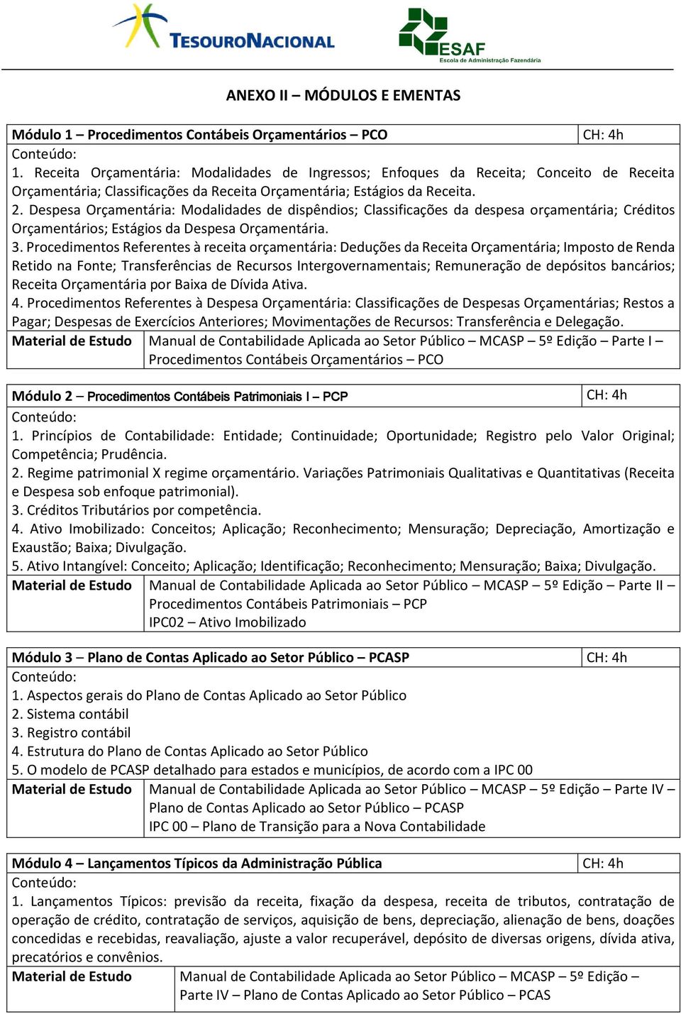 Despesa Orçamentária: Modalidades de dispêndios; Classificações da despesa orçamentária; Créditos Orçamentários; Estágios da Despesa Orçamentária. 3.