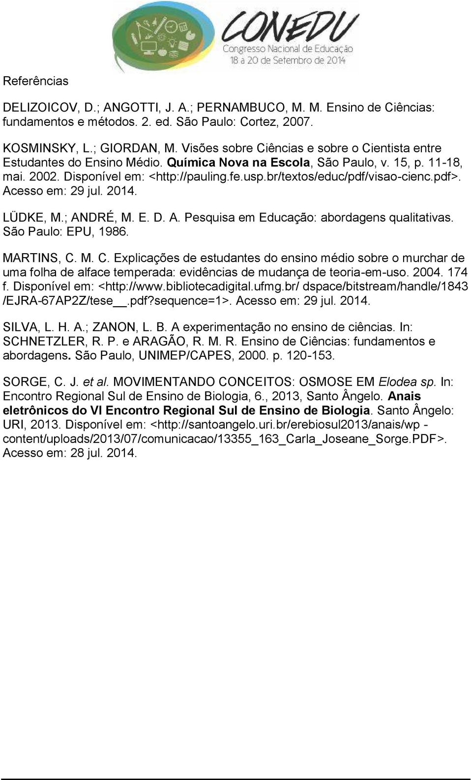 br/textos/educ/pdf/visao-cienc.pdf>. Acesso em: 29 jul. 2014. LÜDKE, M.; ANDRÉ, M. E. D. A. Pesquisa em Educação: abordagens qualitativas. São Paulo: EPU, 1986. MARTINS, C.